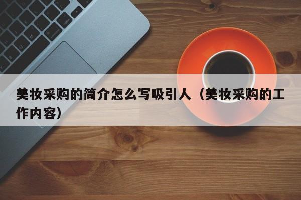美妆采购的简介怎么写吸引人（美妆采购的工作内容）