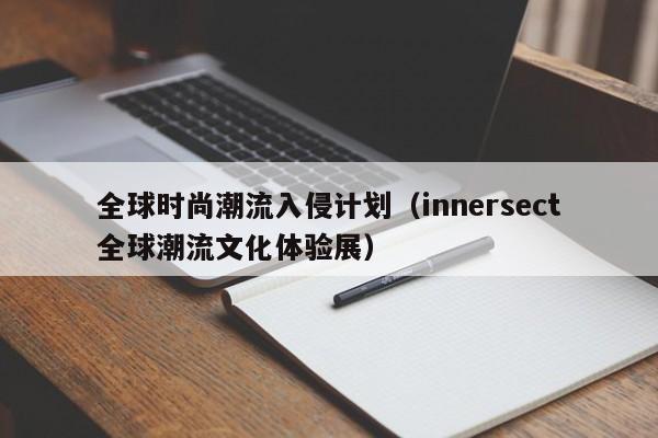 全球时尚潮流入侵计划（innersect全球潮流文化体验展）
