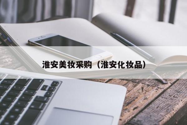 淮安美妆采购（淮安化妆品）