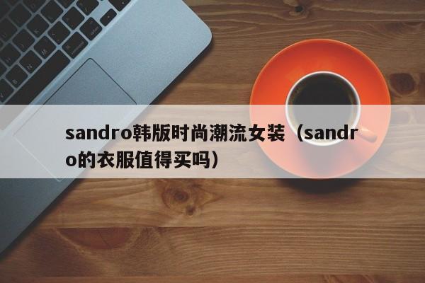 sandro韩版时尚潮流女装（sandro的衣服值得买吗）