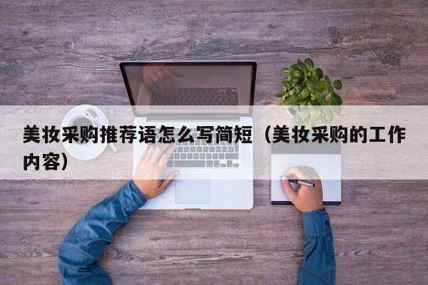 美妆采购推荐语怎么写简短(美妆采购的工作内容)