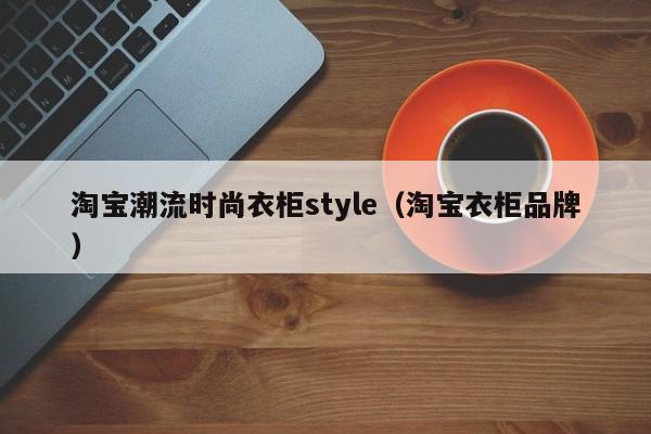 淘宝潮流时尚衣柜style（淘宝衣柜品牌）