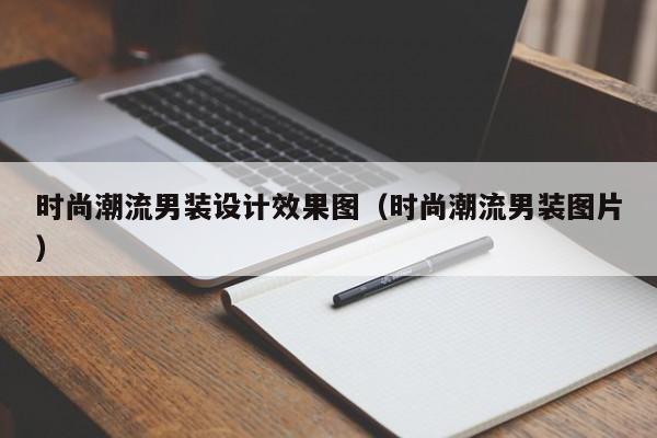 时尚潮流男装设计效果图（时尚潮流男装图片）