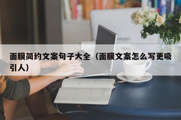 面膜简约文案句子大全(面膜文案怎么写更吸引人)