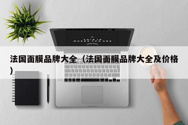 法国面膜品牌大全(法国面膜品牌大全及价格)