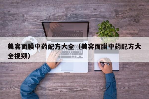 美容面膜中药配方大全(美容面膜中药配方大全视频)