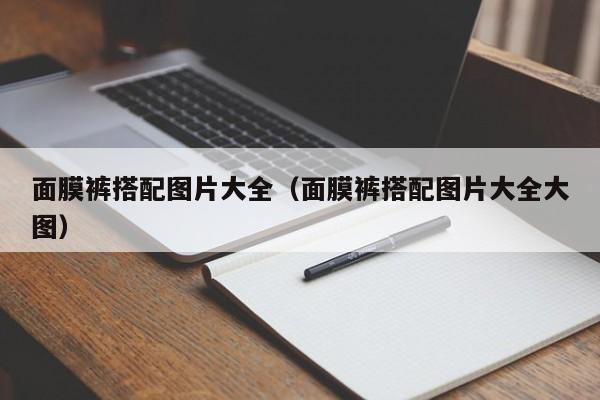 面膜裤搭配图片大全(面膜裤搭配图片大全大图)