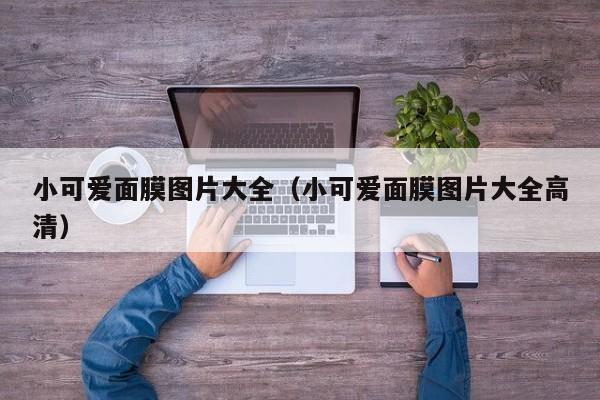 小可爱面膜图片大全(小可爱面膜图片大全高清)