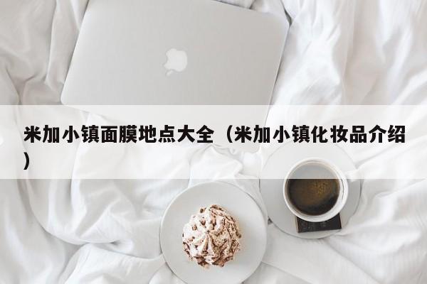 米加小镇面膜地点大全(米加小镇化妆品介绍)