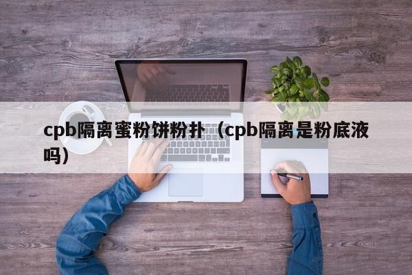 cpb隔离蜜粉饼粉扑（cpb隔离是粉底液吗）