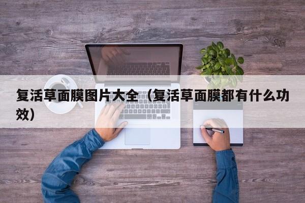 复活草面膜图片大全(复活草面膜都有什么功效)