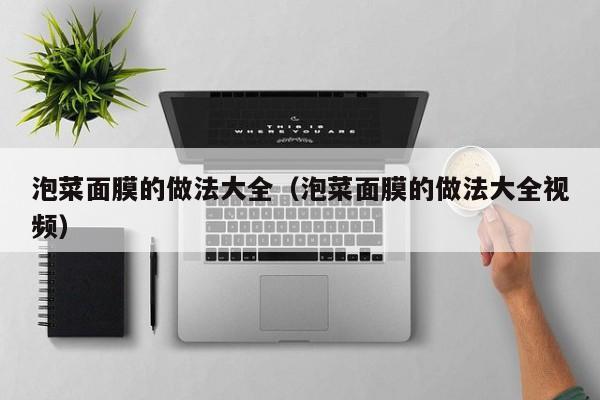 泡菜面膜的做法大全(泡菜面膜的做法大全视频)