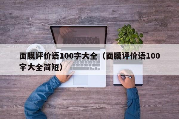 面膜评价语100字大全（面膜评价语100字大全简短）
