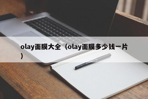 olay面膜大全（olay面膜多少钱一片）