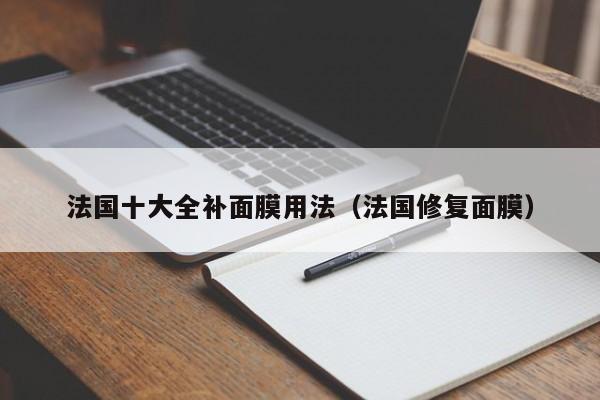 法国十大全补面膜用法（法国修复面膜）