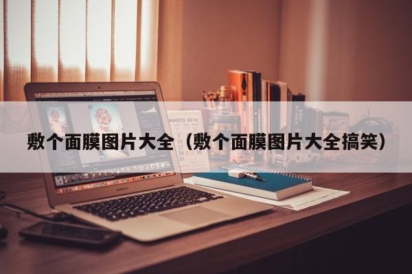 敷个面膜图片大全（敷个面膜图片大全搞笑）