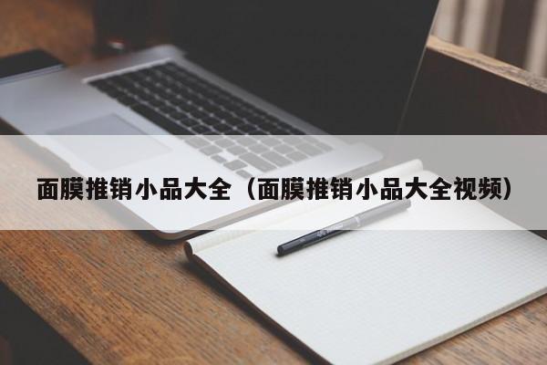 面膜推销小品大全（面膜推销小品大全视频）