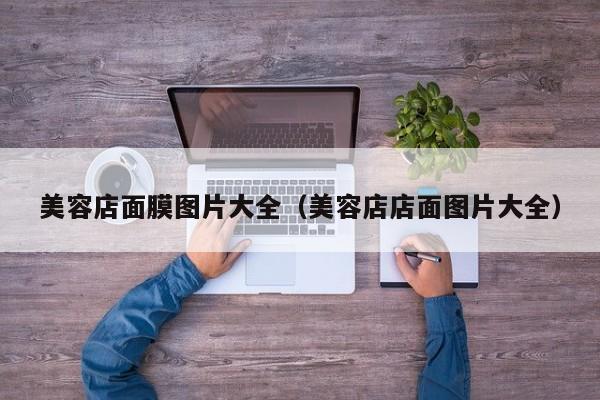 美容店面膜图片大全（美容店店面图片大全）