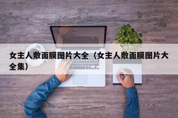 女主人敷面膜图片大全（女主人敷面膜图片大全集）