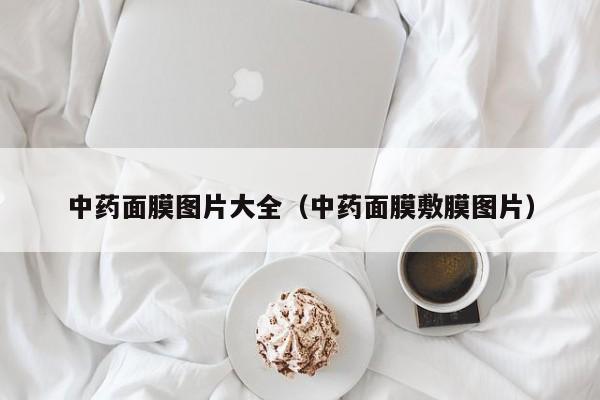 中药面膜图片大全（中药面膜敷膜图片）