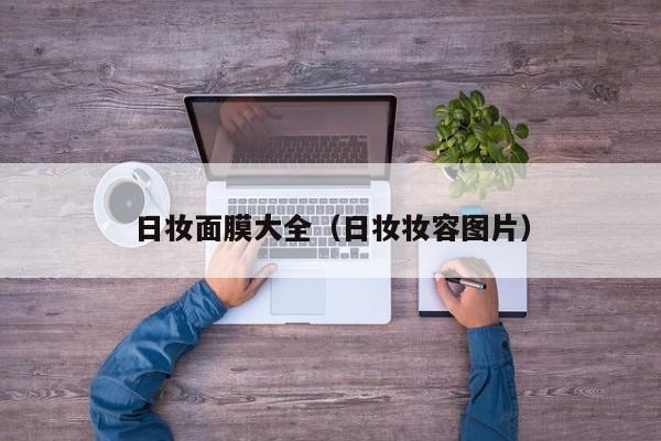 日妆面膜大全（日妆妆容图片）