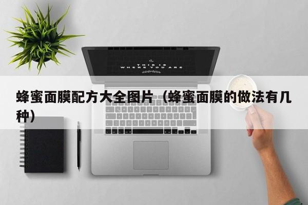 蜂蜜面膜配方大全图片（蜂蜜面膜的做法有几种）