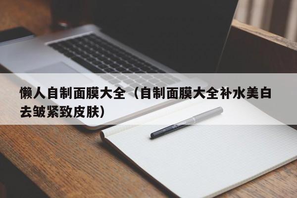 懒人自制面膜大全（自制面膜大全补水美白 去皱紧致皮肤）