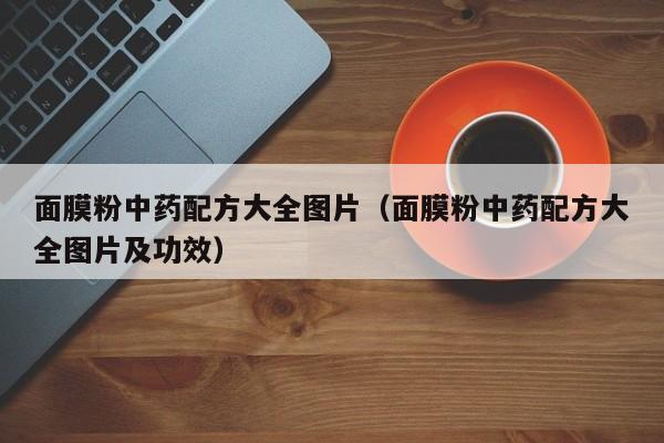 面膜粉中药配方大全图片（面膜粉中药配方大全图片及功效）