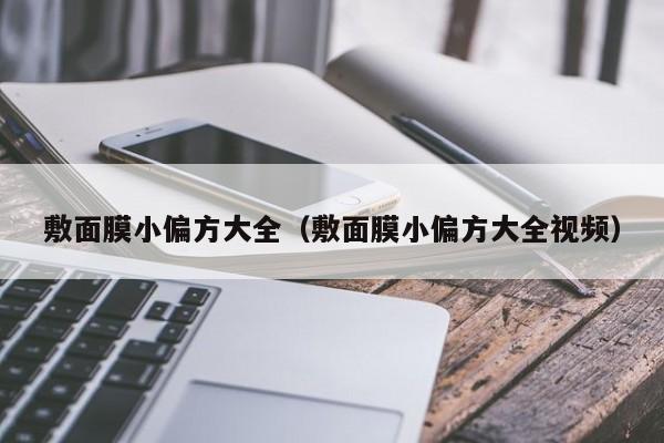 敷面膜小偏方大全（敷面膜小偏方大全视频）