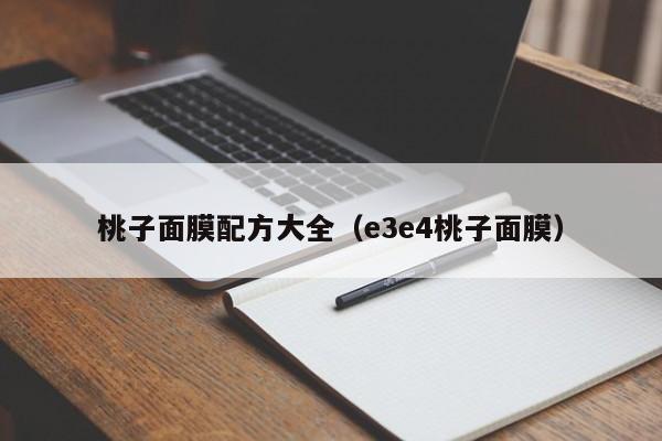桃子面膜配方大全（e3e4桃子面膜）