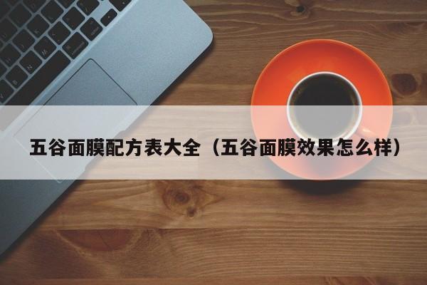 五谷面膜配方表大全（五谷面膜效果怎么样）